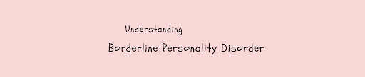 Understanding Borderline Personality Disorder. 